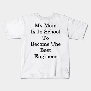 My Mom Is In School To Become The Best Engineer Kids T-Shirt